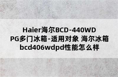 Haier海尔BCD-440WDPG多门冰箱-适用对象 海尔冰箱bcd406wdpd性能怎么样